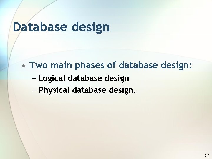 Database design • Two main phases of database design: − Logical database design −