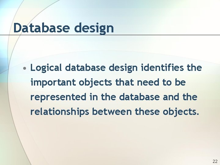Database design • Logical database design identifies the important objects that need to be