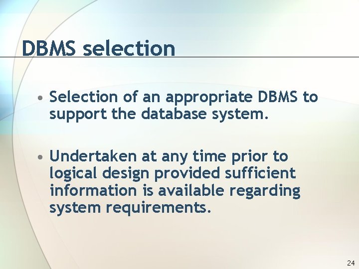 DBMS selection • Selection of an appropriate DBMS to support the database system. •