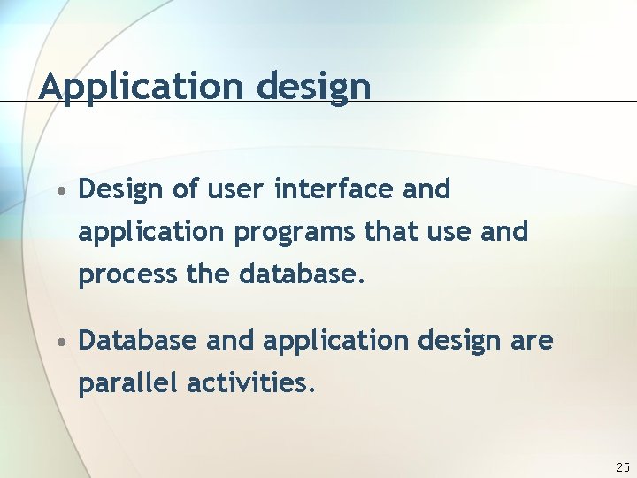 Application design • Design of user interface and application programs that use and process