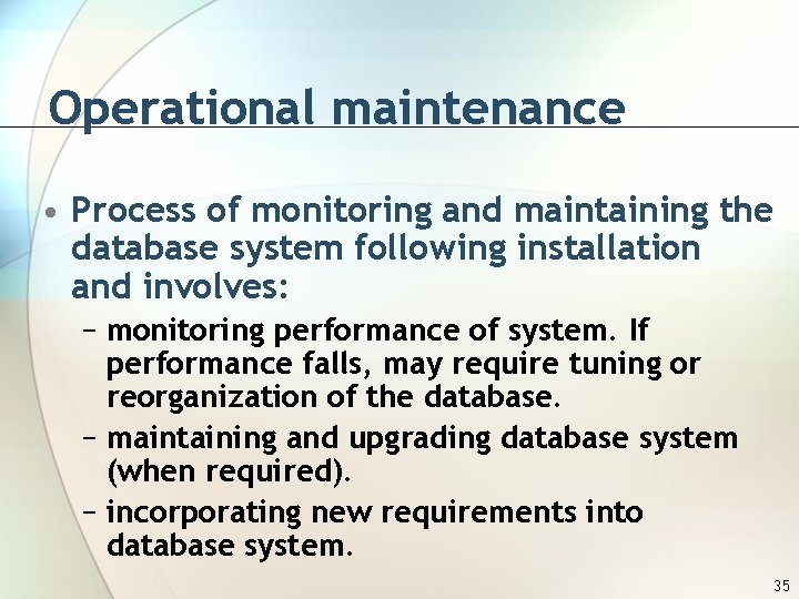 Operational maintenance • Process of monitoring and maintaining the database system following installation and