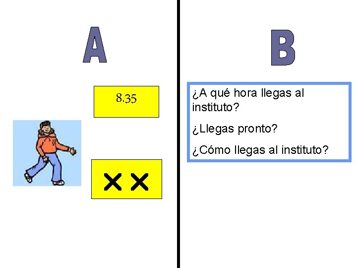 8. 35 ¿A qué hora llegas al instituto? ¿Llegas pronto? ¿Cómo llegas al instituto?