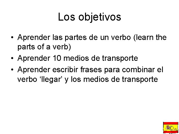 Los objetivos • Aprender las partes de un verbo (learn the parts of a