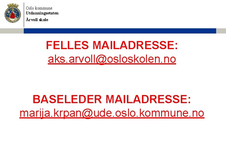 Oslo kommune Utdanningsetaten Årvoll skole FELLES MAILADRESSE: aks. arvoll@osloskolen. no BASELEDER MAILADRESSE: marija. krpan@ude.