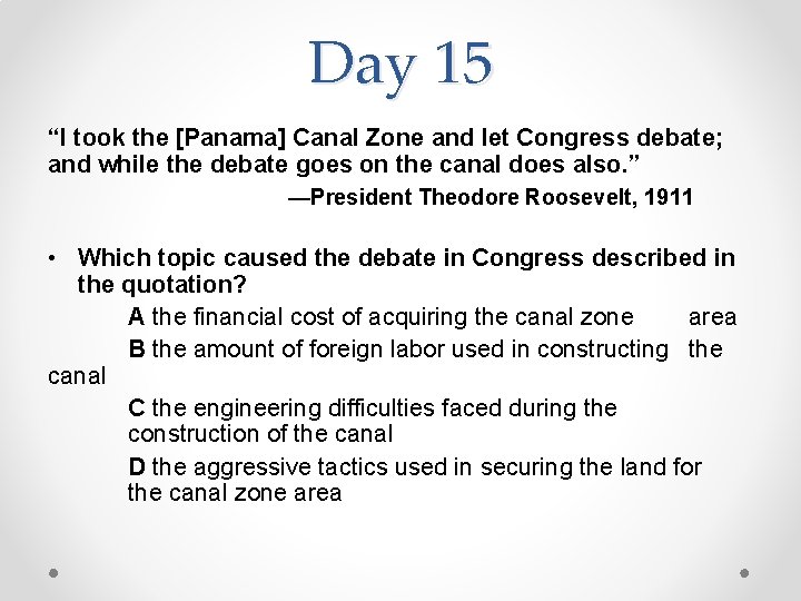 Day 15 “I took the [Panama] Canal Zone and let Congress debate; and while