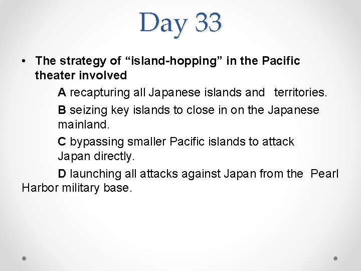 Day 33 • The strategy of “island-hopping” in the Pacific theater involved A recapturing