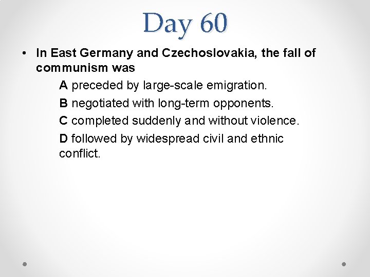 Day 60 • In East Germany and Czechoslovakia, the fall of communism was A