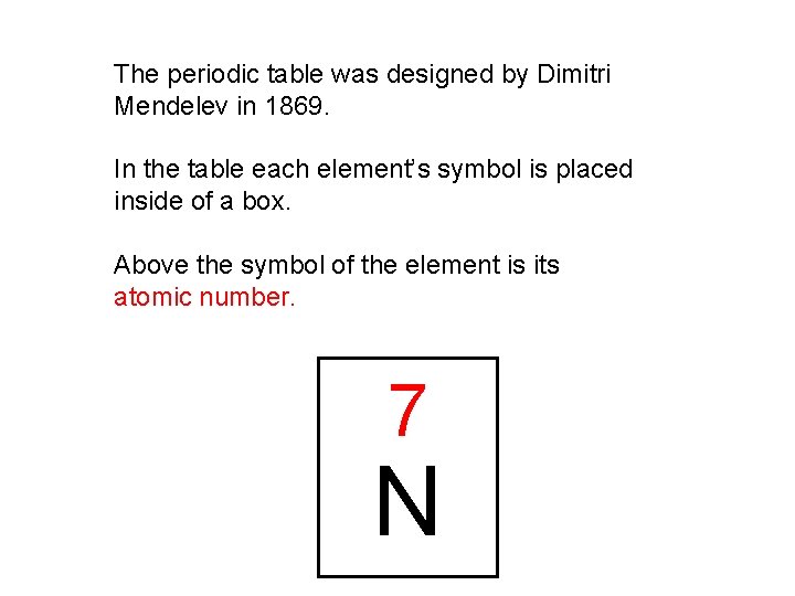 The periodic table was designed by Dimitri Mendelev in 1869. In the table each