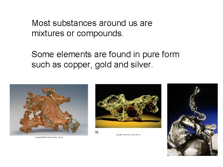 Most substances around us are mixtures or compounds. Some elements are found in pure