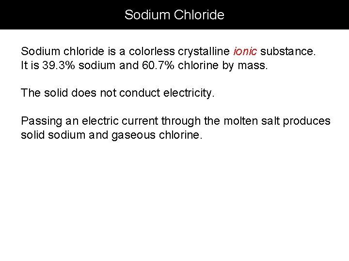 Sodium Chloride Sodium chloride is a colorless crystalline ionic substance. It is 39. 3%