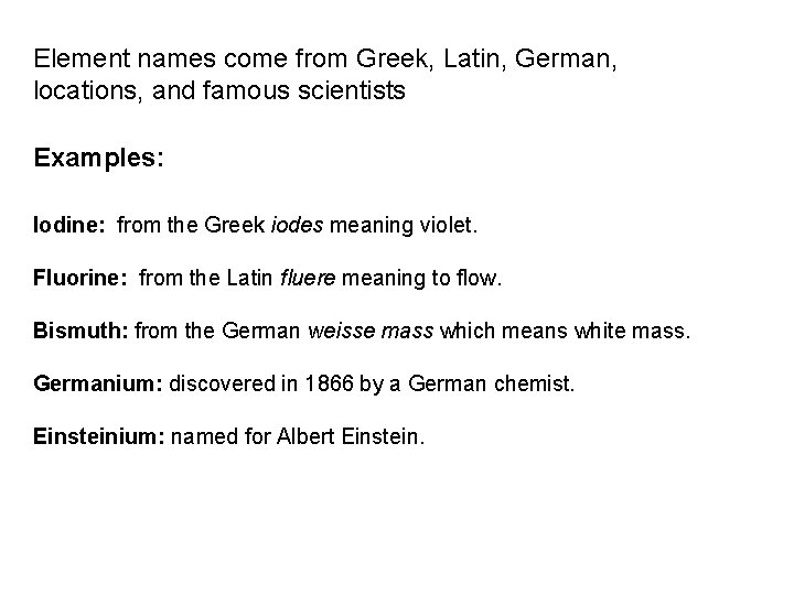 Element names come from Greek, Latin, German, locations, and famous scientists Examples: Iodine: from