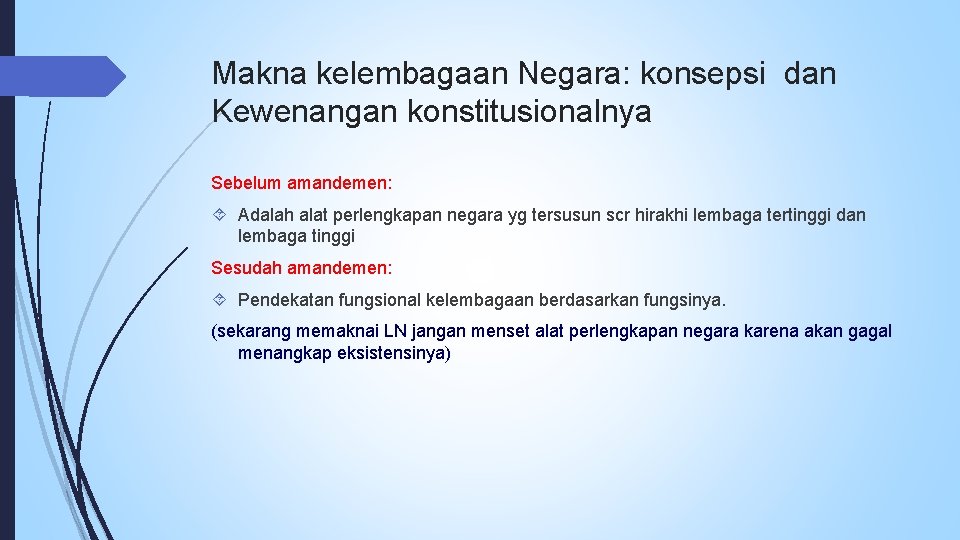 Makna kelembagaan Negara: konsepsi dan Kewenangan konstitusionalnya Sebelum amandemen: Adalah alat perlengkapan negara yg