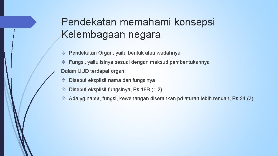 Pendekatan memahami konsepsi Kelembagaan negara Pendekatan Organ, yaitu bentuk atau wadahnya Fungsi, yaitu isinya