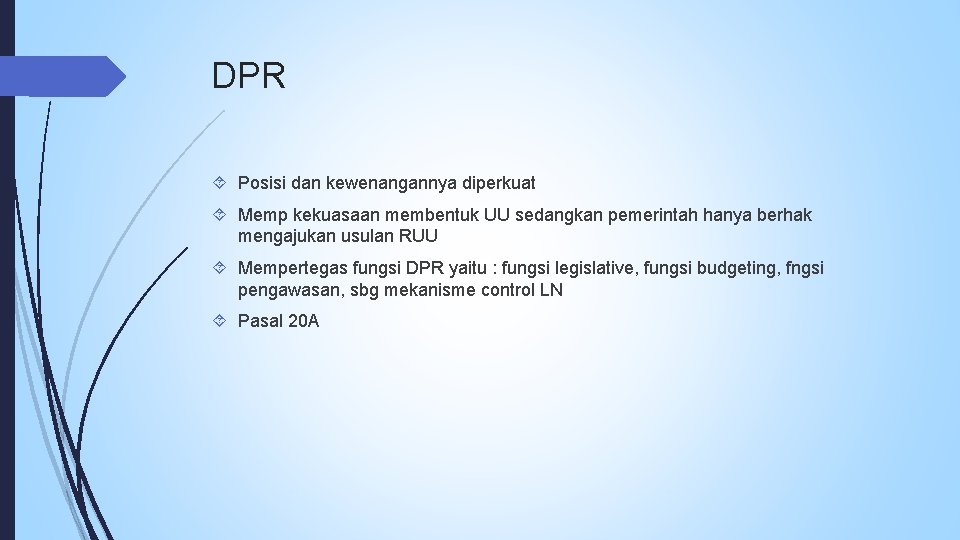 DPR Posisi dan kewenangannya diperkuat Memp kekuasaan membentuk UU sedangkan pemerintah hanya berhak mengajukan