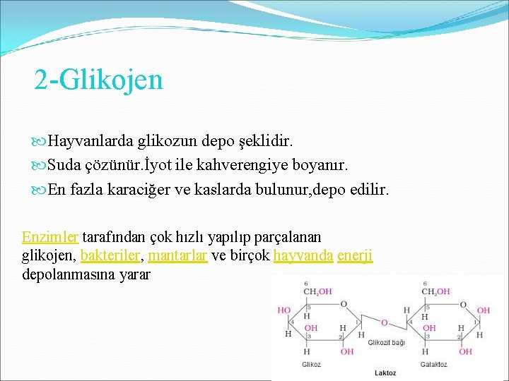 2 -Glikojen Hayvanlarda glikozun depo şeklidir. Suda çözünür. İyot ile kahverengiye boyanır. En fazla