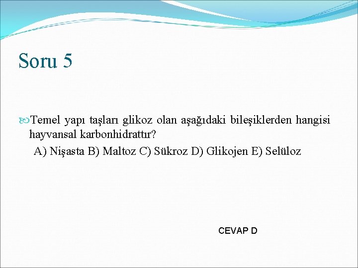 Soru 5 Temel yapı taşları glikoz olan aşağıdaki bileşiklerden hangisi hayvansal karbonhidrattır? A) Nişasta