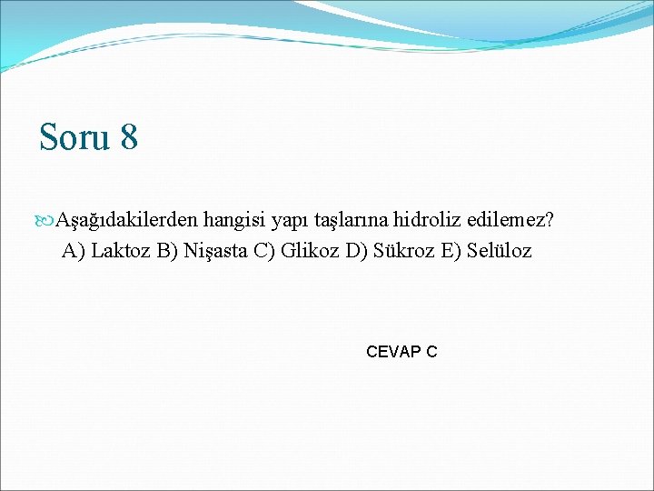 Soru 8 Aşağıdakilerden hangisi yapı taşlarına hidroliz edilemez? A) Laktoz B) Nişasta C) Glikoz