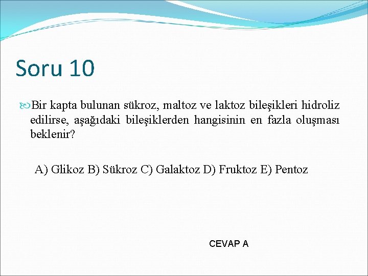 Soru 10 Bir kapta bulunan sükroz, maltoz ve laktoz bileşikleri hidroliz edilirse, aşağıdaki bileşiklerden