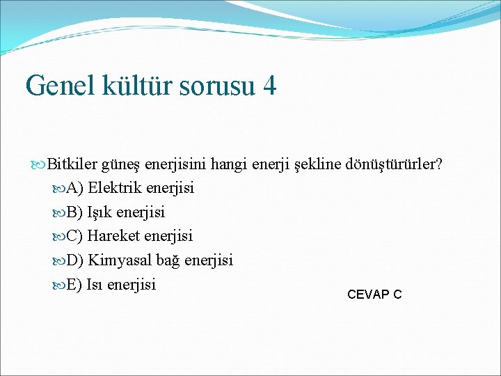 Genel kültür sorusu 4 Bitkiler güneş enerjisini hangi enerji şekline dönüştürürler? A) Elektrik enerjisi