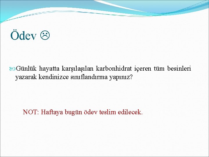 Ödev Günlük hayatta karşılan karbonhidrat içeren tüm besinleri yazarak kendinizce sınıflandırma yapınız? NOT: Haftaya