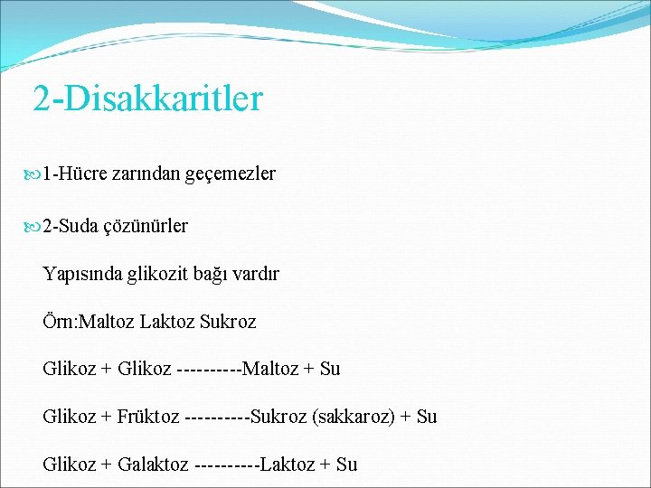 2 -Disakkaritler 1 -Hücre zarından geçemezler 2 -Suda çözünürler Yapısında glikozit bağı vardır Örn: