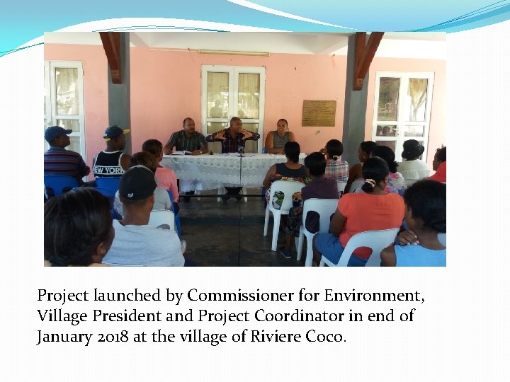 Project launched by Commissioner for Environment, Village President and Project Coordinator in end of