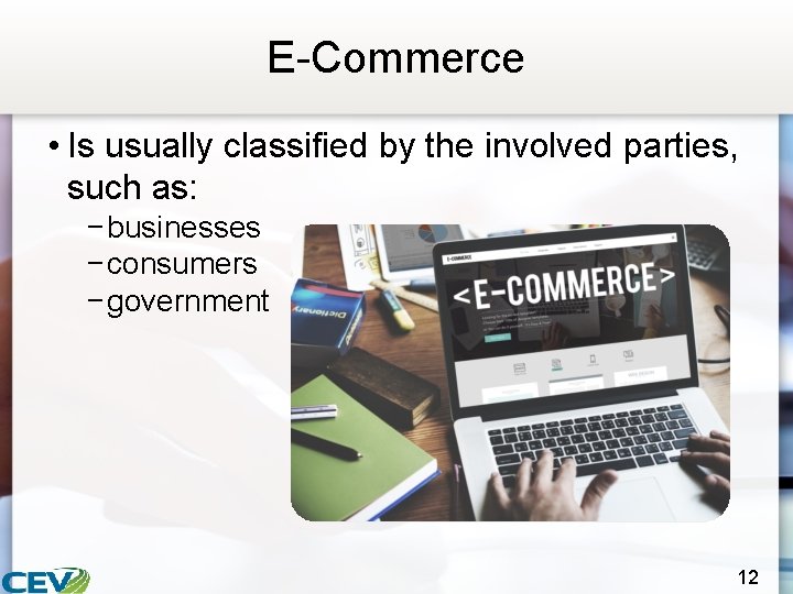 E-Commerce • Is usually classified by the involved parties, such as: − businesses −
