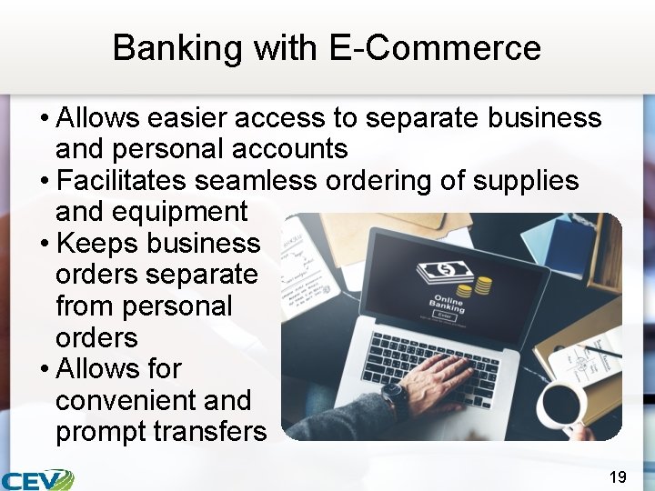 Banking with E-Commerce • Allows easier access to separate business and personal accounts •