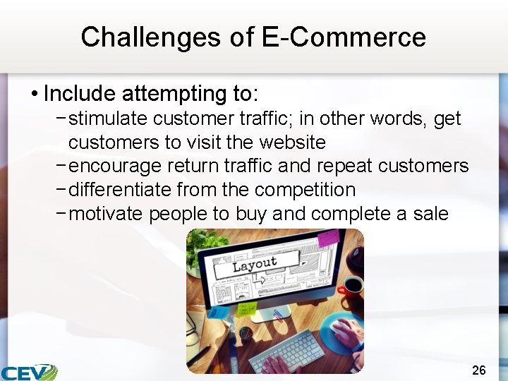Challenges of E-Commerce • Include attempting to: − stimulate customer traffic; in other words,