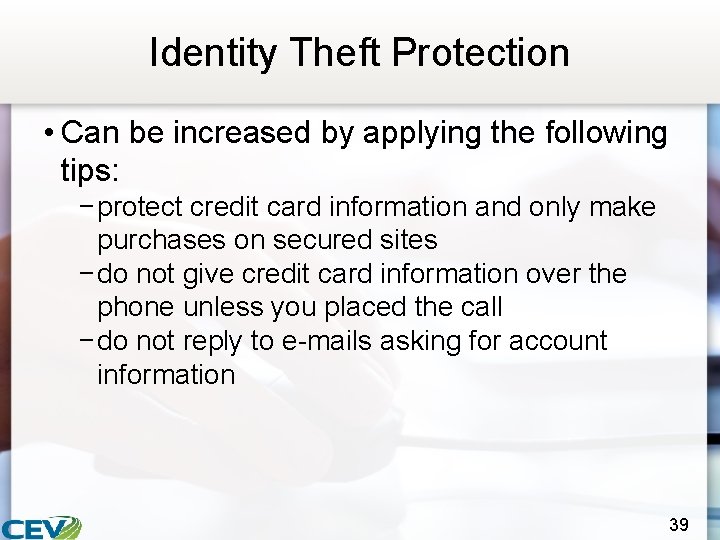 Identity Theft Protection • Can be increased by applying the following tips: − protect