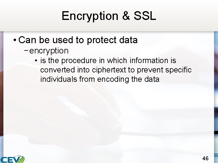 Encryption & SSL • Can be used to protect data − encryption • is