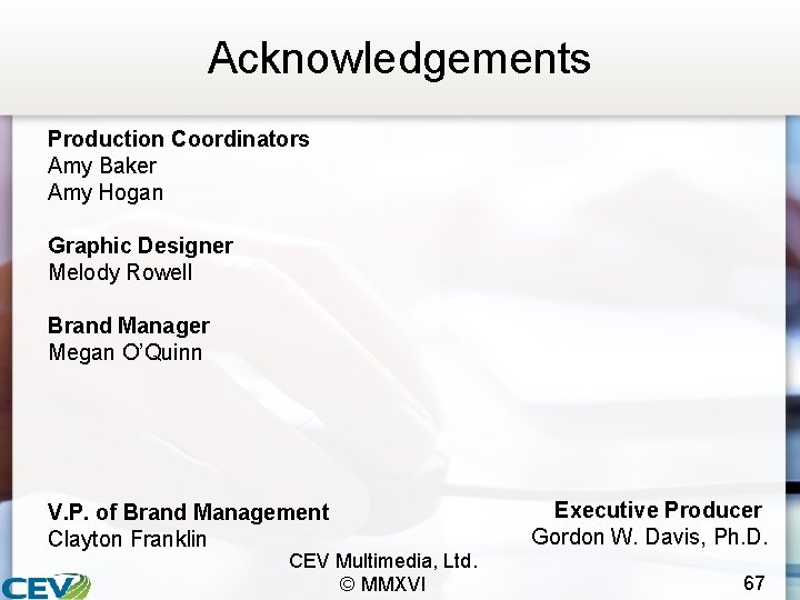 Acknowledgements Production Coordinators Amy Baker Amy Hogan Graphic Designer Melody Rowell Brand Manager Megan