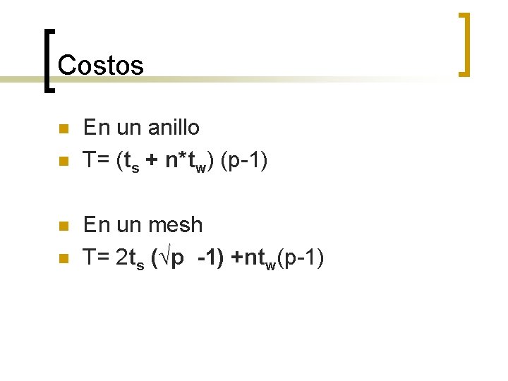 Costos n n En un anillo T= (ts + n*tw) (p-1) En un mesh