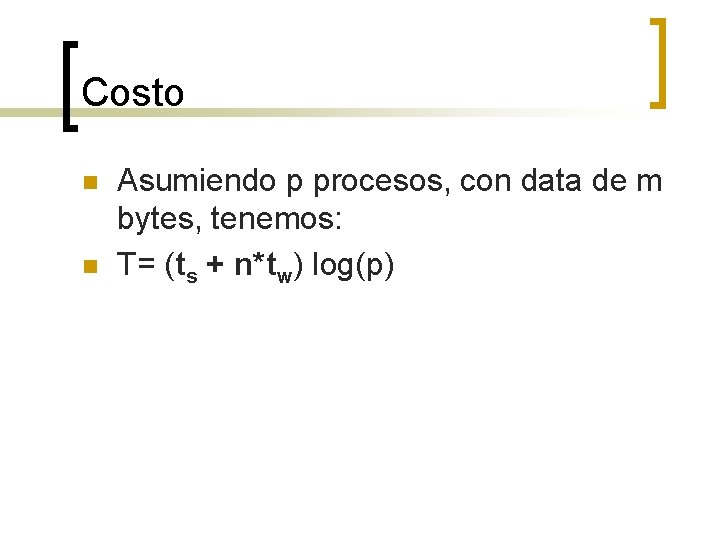 Costo n n Asumiendo p procesos, con data de m bytes, tenemos: T= (ts