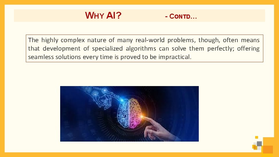 WHY AI? - CONTD… The highly complex nature of many real-world problems, though, often