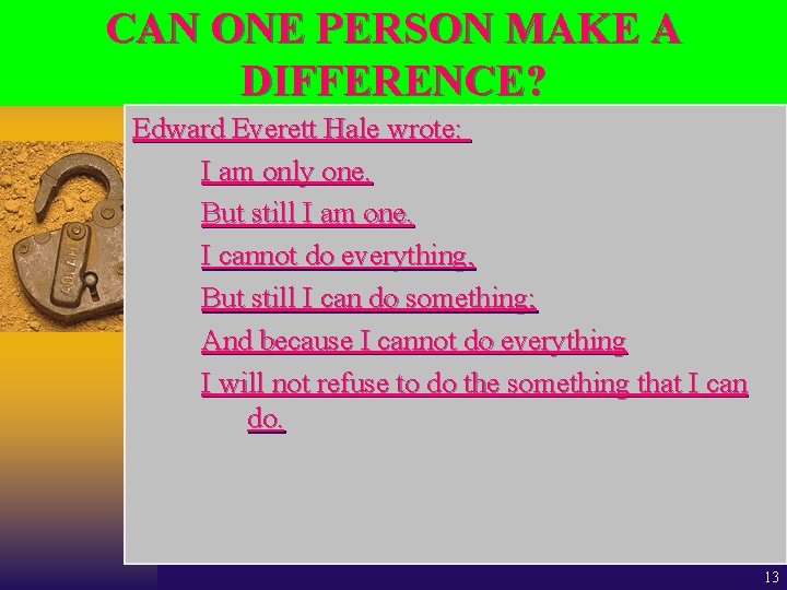 CAN ONE PERSON MAKE A DIFFERENCE? Edward Everett Hale wrote: I am only one.