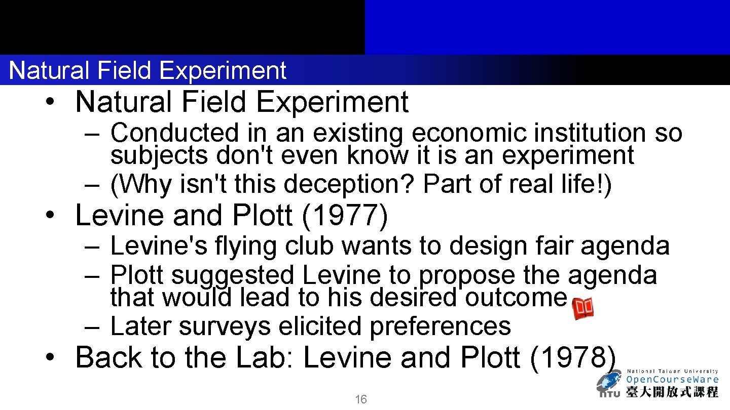 Natural Field Experiment • Natural Field Experiment – Conducted in an existing economic institution