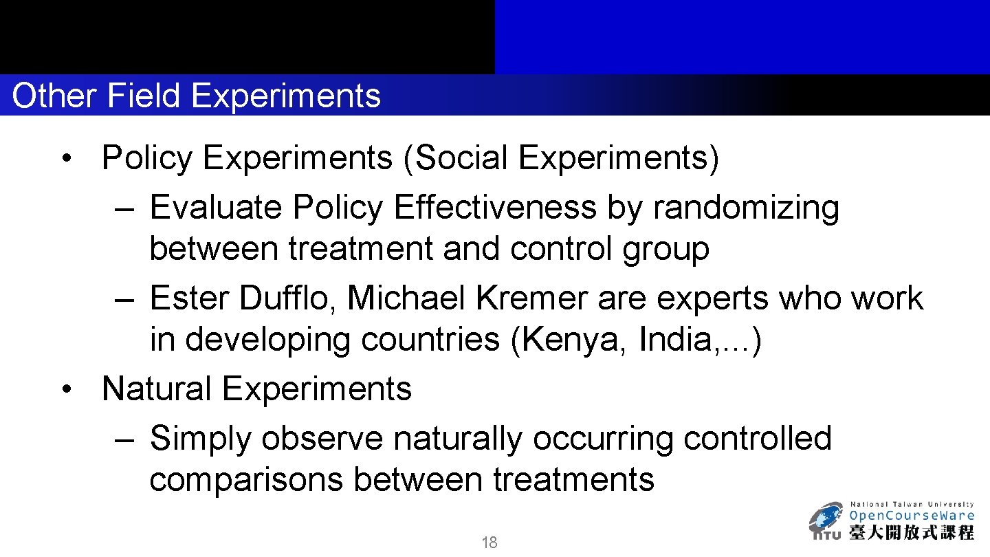 Other Field Experiments • Policy Experiments (Social Experiments) – Evaluate Policy Effectiveness by randomizing