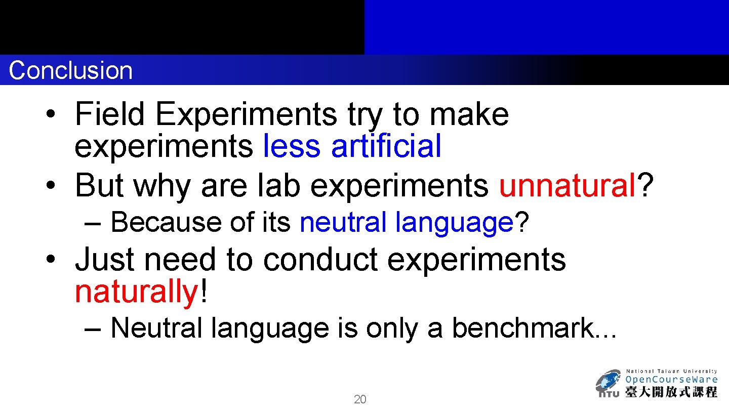 Conclusion • Field Experiments try to make experiments less artificial • But why are