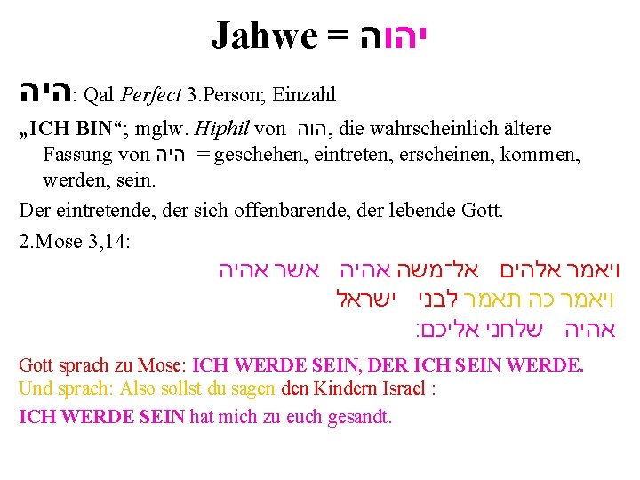 Jahwe = יהוה היה : Qal Perfect 3. Person; Einzahl „ICH BIN“; mglw. Hiphil Jahwe = יהוה היה : Qal Perfect 3. Person; Einzahl „ICH BIN“; mglw. Hiphil