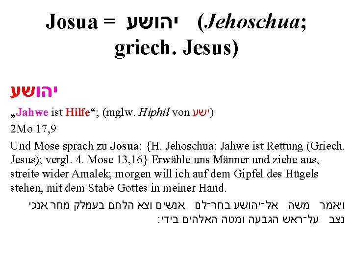 Josua = ( יהושע Jehoschua; griech. Jesus) יהושע „Jahwe ist Hilfe“; (mglw. Hiphil von Josua = ( יהושע Jehoschua; griech. Jesus) יהושע „Jahwe ist Hilfe“; (mglw. Hiphil von