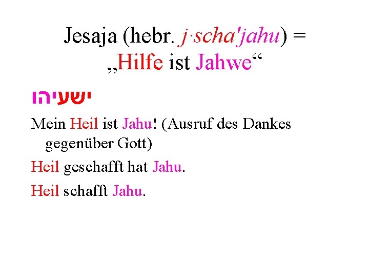 Jesaja (hebr. j·scha'jahu) = „Hilfe ist Jahwe“ ישעיהו Mein Heil ist Jahu! (Ausruf des Jesaja (hebr. j·scha'jahu) = „Hilfe ist Jahwe“ ישעיהו Mein Heil ist Jahu! (Ausruf des