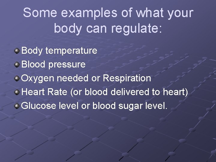 Some examples of what your body can regulate: Body temperature Blood pressure Oxygen needed