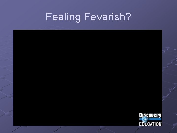 Feeling Feverish? 