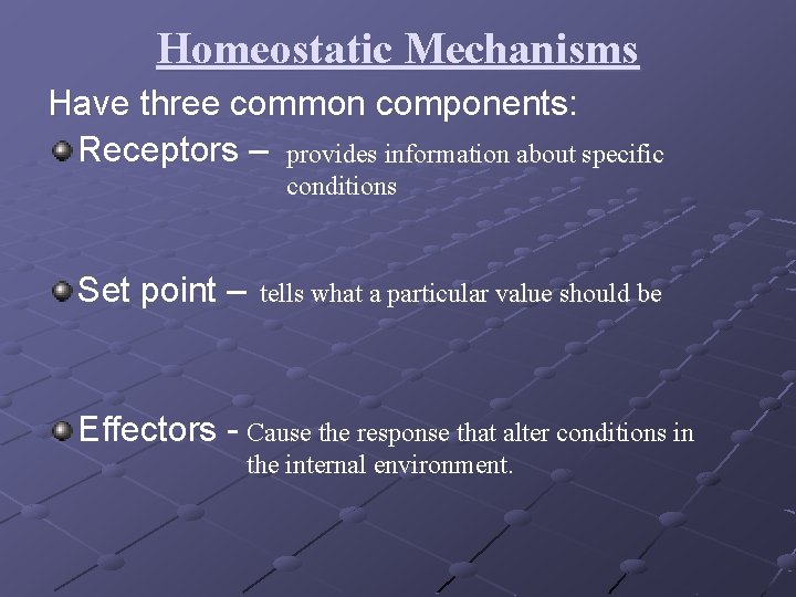 Homeostatic Mechanisms Have three common components: Receptors – provides information about specific conditions Set