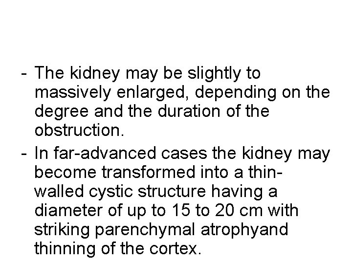 - The kidney may be slightly to massively enlarged, depending on the degree and - The kidney may be slightly to massively enlarged, depending on the degree and