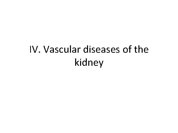 IV. Vascular diseases of the kidney IV. Vascular diseases of the kidney