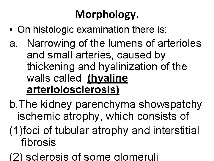 Morphology. • On histologic examination there is: a. Narrowing of the lumens of arterioles