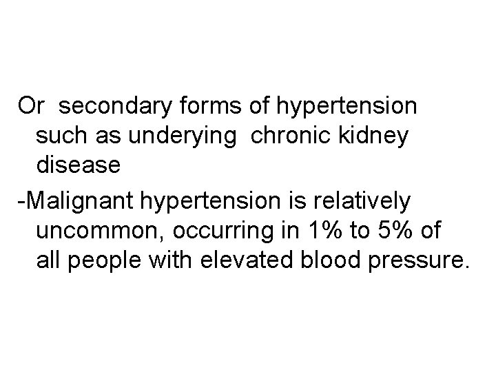 Or secondary forms of hypertension such as underying chronic kidney disease -Malignant hypertension is Or secondary forms of hypertension such as underying chronic kidney disease -Malignant hypertension is