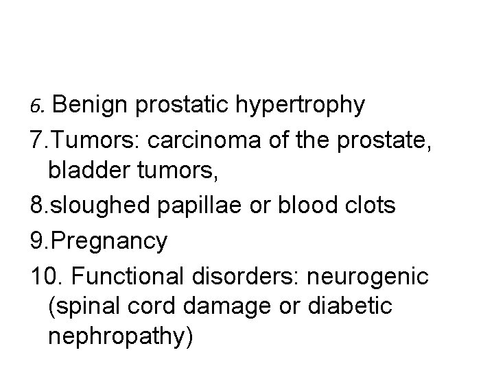 6. Benign prostatic hypertrophy 7. Tumors: carcinoma of the prostate, bladder tumors, 8. sloughed 6. Benign prostatic hypertrophy 7. Tumors: carcinoma of the prostate, bladder tumors, 8. sloughed